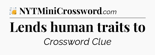 Lends human traits to - 7 Little Words