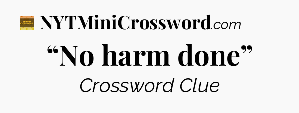“No harm done” - Eugene Sheffer Crossword