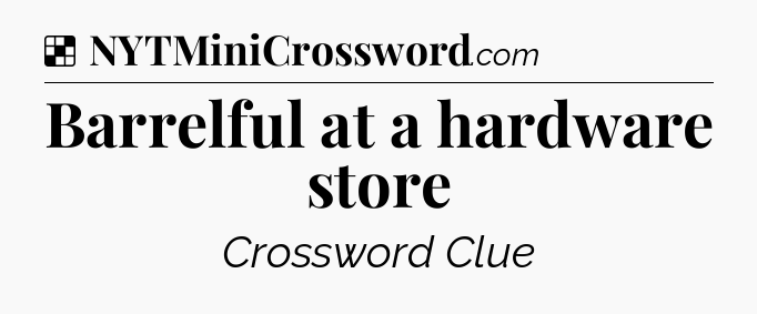 Solution: Barrelful at a hardware store - NYT Crossword