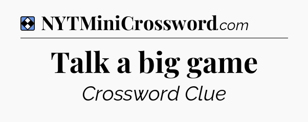 Solution: Talk a big game - NYT Mini Crossword