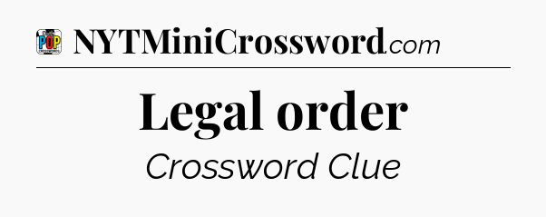 Legal order Crossword Clue
