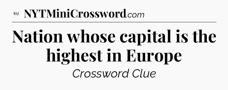 Nation whose capital is the highest in Europe - WSJ Crossword