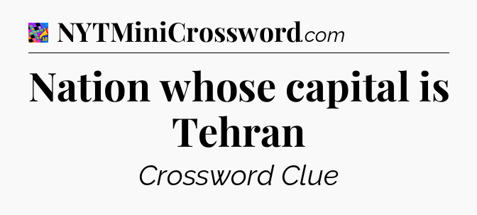 Nation whose capital is Tehran Crossword Clue