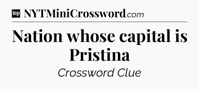 Nation whose capital is Pristina Crossword Clue