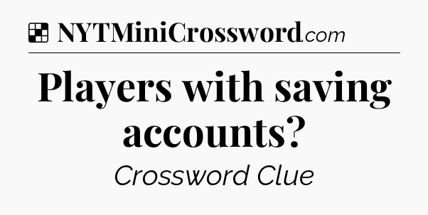 Solution: Players with saving accounts - NYT Crossword