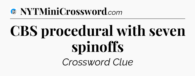 CBS procedural with seven spinoffs Crossword Clue