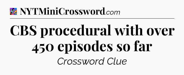 CBS procedural with over 450 episodes so far Crossword Clue
