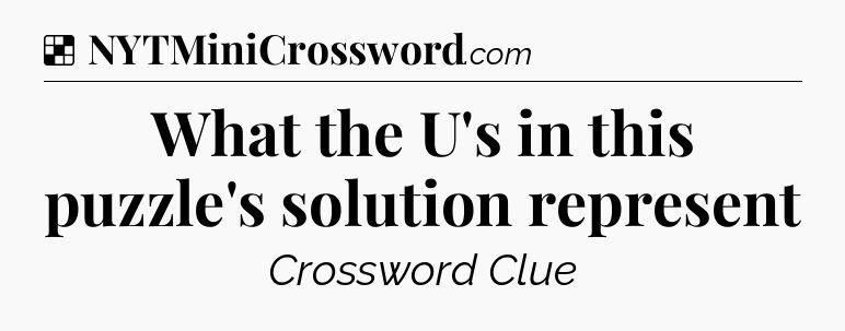 Solution: What the U's in this puzzle's solution represent - NYT Crossword