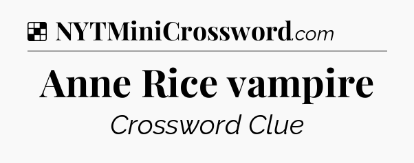 Solution: Anne Rice vampire - NYT Crossword