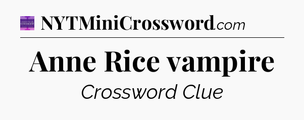 Anne Rice vampire - Thomas Joseph Crossword