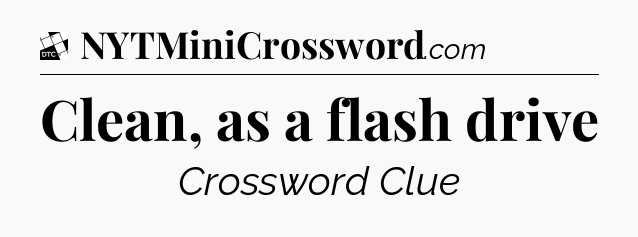 Clean, as a flash drive - Daily Themed Classic Crossword