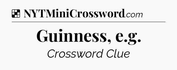Solution: Guinness, e.g - NYT Crossword