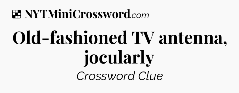 Solution: Old-fashioned TV antenna, jocularly - NYT Crossword