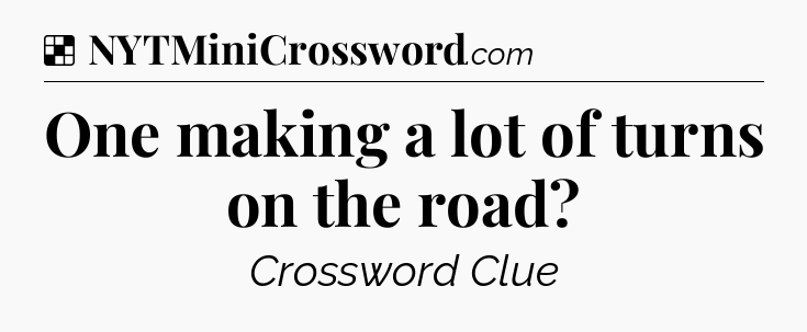 Solution: One making a lot of turns on the road - NYT Crossword
