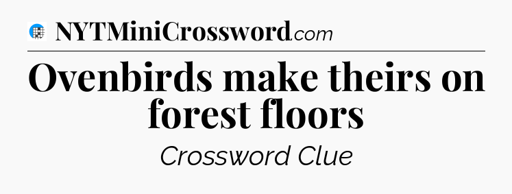 Ovenbirds make theirs on forest floors Crossword Clue