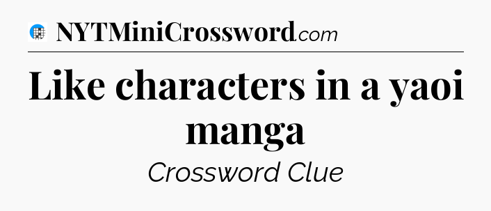 Like characters in a yaoi manga Crossword Clue