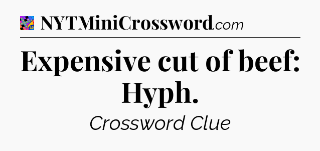 Expensive cut of beef: Hyph Crossword Clue