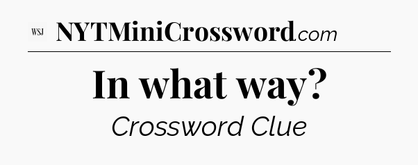 In what way - WSJ Crossword
