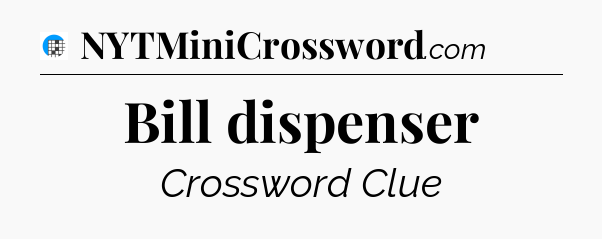 Bill dispenser Crossword Clue