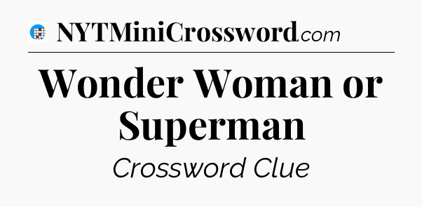 Wonder Woman or Superman Crossword Clue