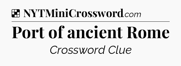 Solution: Port of ancient Rome - NYT Crossword