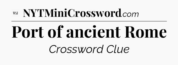 Port of ancient Rome - WSJ Crossword