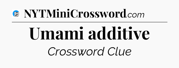 Umami additive Crossword Clue