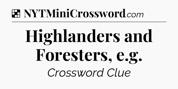 Solution: Highlanders and Foresters, e.g - NYT Crossword