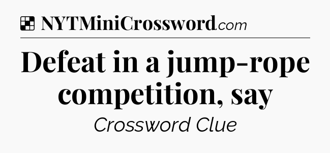 Solution: Defeat in a jump-rope competition, say - NYT Crossword