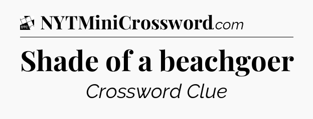 Shade of a beachgoer - Daily Themed Classic Crossword