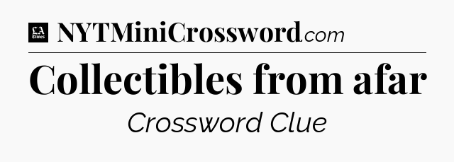 Collectibles from afar - LA Times Crossword