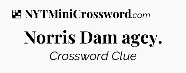 Solution: Norris Dam agcy - NYT Crossword