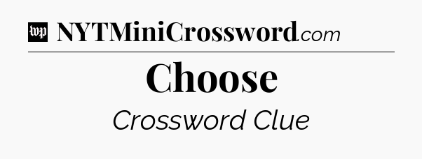 Choose Crossword Clue