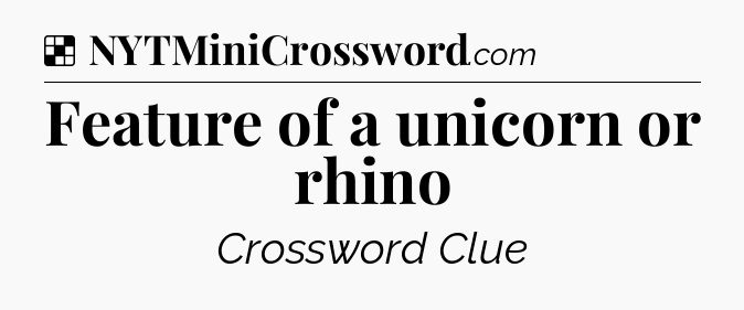 Solution: Feature of a unicorn or rhino - NYT Crossword