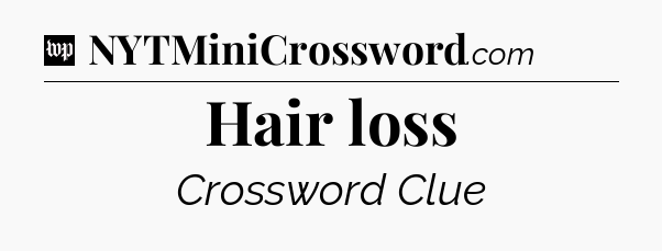 Hair loss Crossword Clue