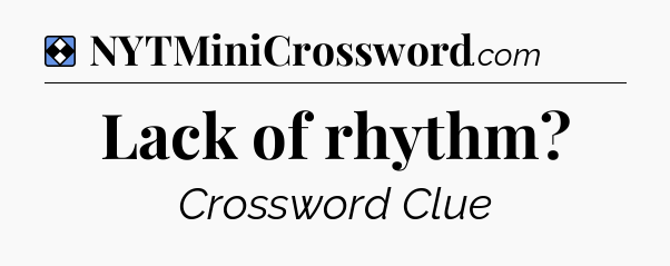 Solution: Lack of rhythm - NYT Mini Crossword