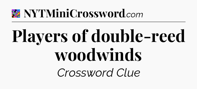 Players of double-reed woodwinds Crossword Clue