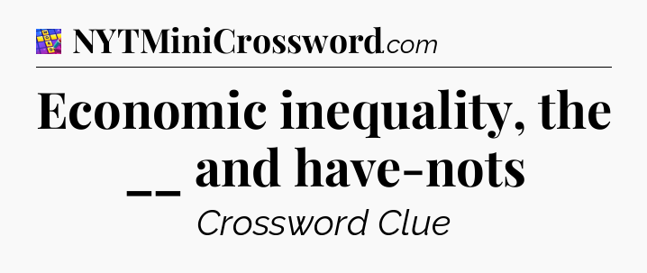 Economic inequality, the __ and have-nots Codycross