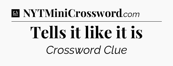 Tells it like it is - LA Times Crossword