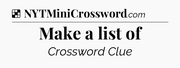 Solution: Make a list of - NYT Crossword