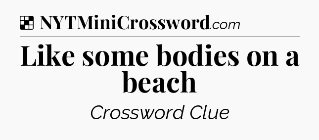 Solution: Like some bodies on a beach - NYT Crossword
