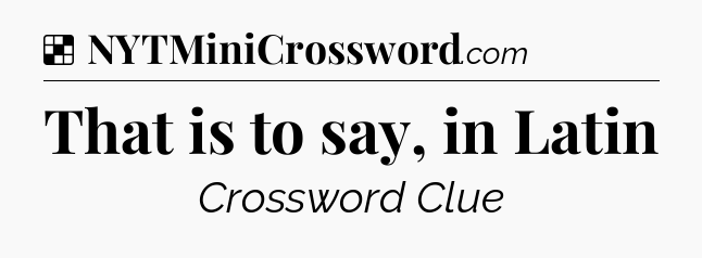 Solution: That is to say, in Latin - NYT Crossword