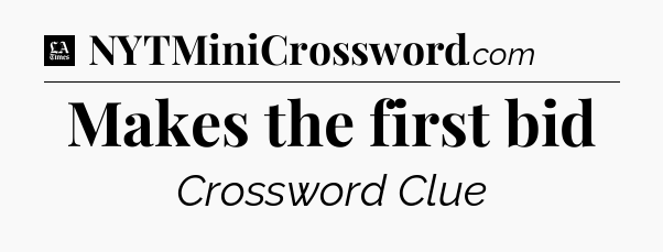 Makes the first bid - LA Times Crossword