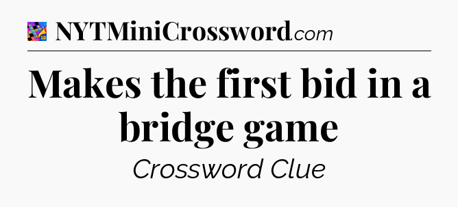 Makes the first bid in a bridge game Crossword Clue