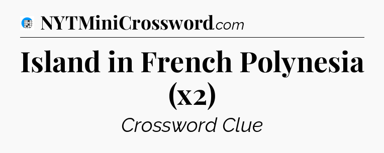 Island in French Polynesia (x2) Crossword Clue
