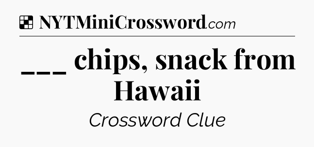 Solution: ___ chips, snack from Hawaii - NYT Crossword