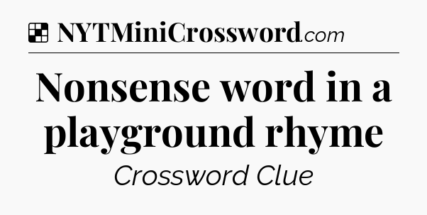 Solution: Nonsense word in a playground rhyme - NYT Crossword