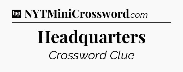Headquarters Crossword Clue