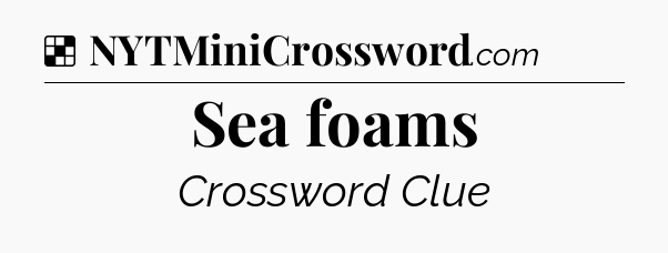 Solution: Sea foams - NYT Crossword
