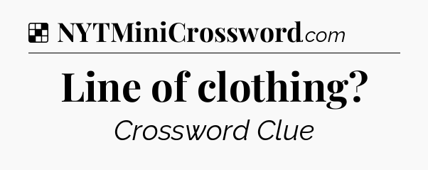 Solution: Line of clothing - NYT Crossword